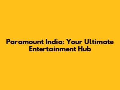 Paramount India: Your Ultimate Entertainment Hub