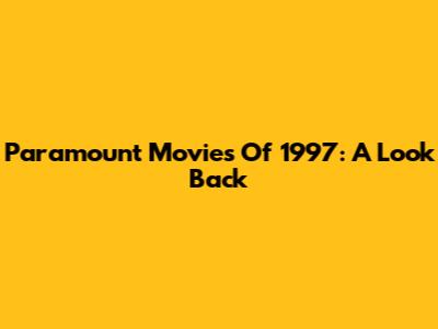 Paramount Movies Of 1997: A Look Back
