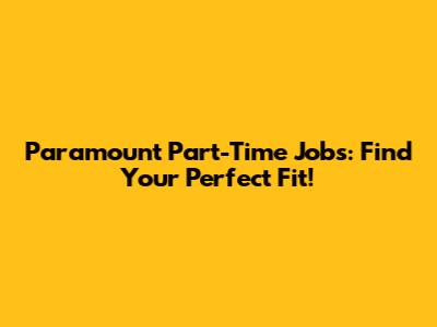 Paramount Part-Time Jobs: Find Your Perfect Fit!