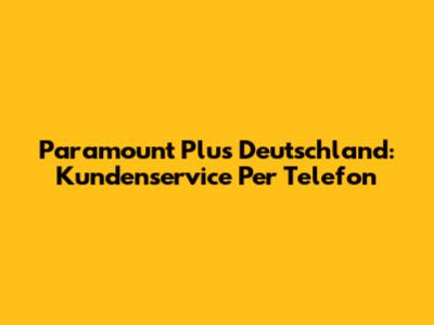 Paramount Plus Deutschland: Kundenservice Per Telefon