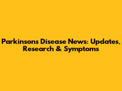 Parkinson's Disease News: Updates, Research & Symptoms