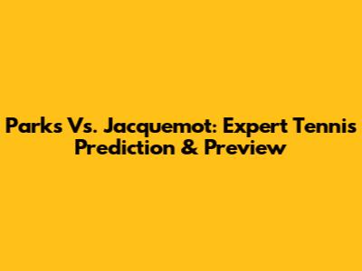 Parks Vs. Jacquemot: Expert Tennis Prediction & Preview