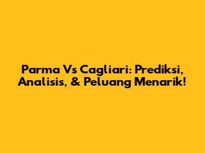 Parma Vs Cagliari: Prediksi, Analisis, & Peluang Menarik!