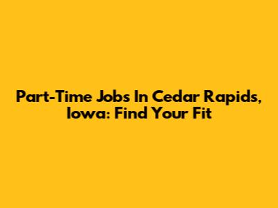 Part-Time Jobs In Cedar Rapids, Iowa: Find Your Fit