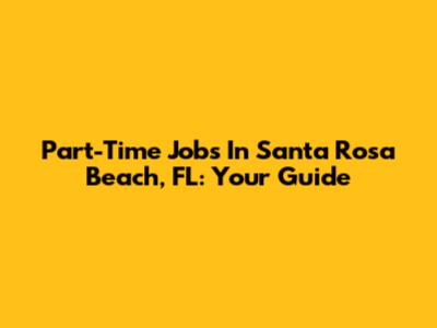 Part-Time Jobs In Santa Rosa Beach, FL: Your Guide