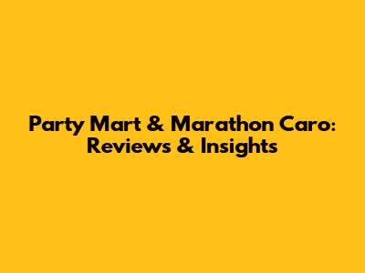 Party Mart & Marathon Caro: Reviews & Insights