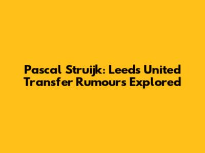 Pascal Struijk: Leeds United Transfer Rumours Explored