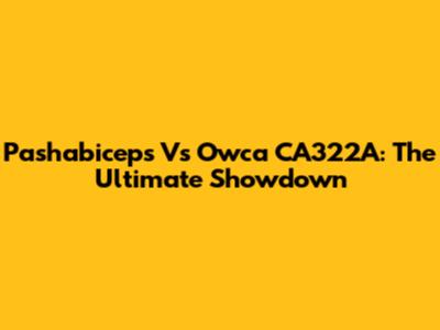 Pashabiceps Vs Owca CA322A: The Ultimate Showdown