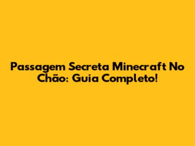 Passagem Secreta Minecraft No Chão: Guia Completo!