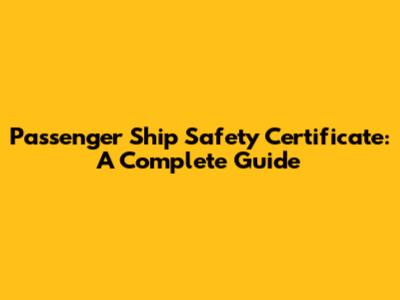 Passenger Ship Safety Certificate: A Complete Guide