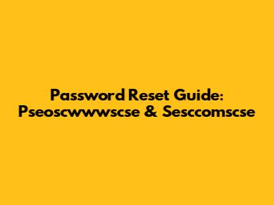 Password Reset Guide: Pseoscwwwscse & Sesccomscse