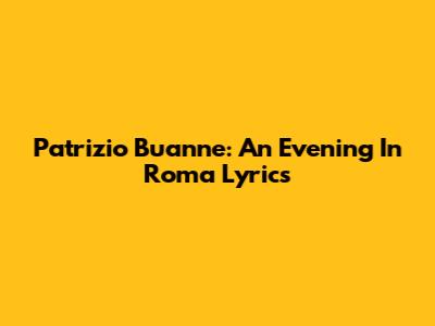 Patrizio Buanne: "An Evening In Roma" Lyrics