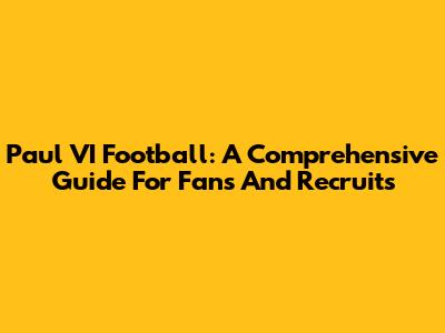 Paul VI Football: A Comprehensive Guide For Fans And Recruits
