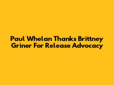 Paul Whelan Thanks Brittney Griner For Release Advocacy