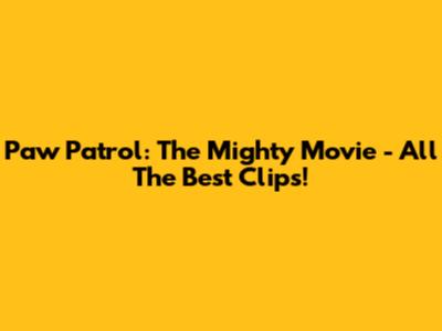 Paw Patrol: The Mighty Movie - All The Best Clips!