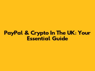 PayPal & Crypto In The UK: Your Essential Guide