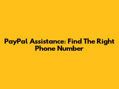 PayPal Assistance: Find The Right Phone Number