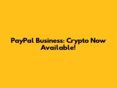 PayPal Business: Crypto Now Available!