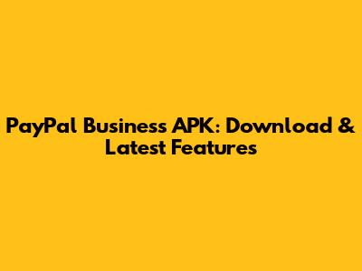 PayPal Business APK: Download & Latest Features