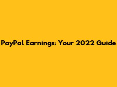 PayPal Earnings: Your 2022 Guide
