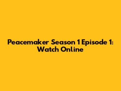 Peacemaker Season 1 Episode 1: Watch Online