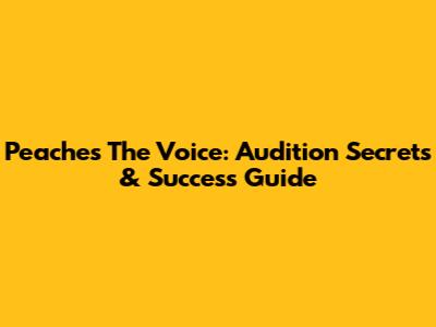 Peaches The Voice: Audition Secrets & Success Guide