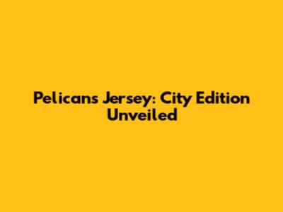 Pelicans Jersey: City Edition Unveiled