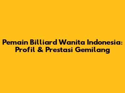 Pemain Billiard Wanita Indonesia: Profil & Prestasi Gemilang