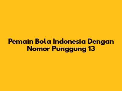 Pemain Bola Indonesia Dengan Nomor Punggung 13