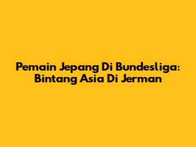 Pemain Jepang Di Bundesliga: Bintang Asia Di Jerman