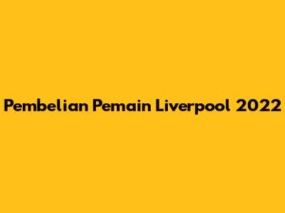 Pembelian Pemain Liverpool 2022