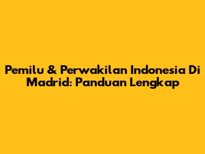 Pemilu & Perwakilan Indonesia Di Madrid: Panduan Lengkap