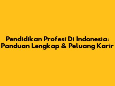 Pendidikan Profesi Di Indonesia: Panduan Lengkap & Peluang Karir