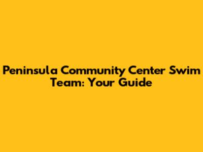 Peninsula Community Center Swim Team: Your Guide