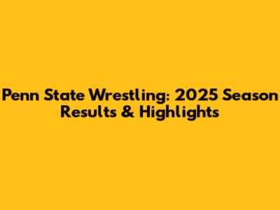 Penn State Wrestling: 2025 Season Results & Highlights