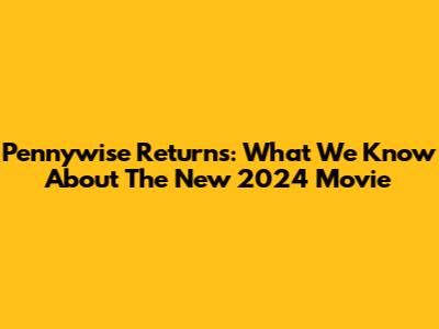 Pennywise Returns: What We Know About The New 2024 Movie