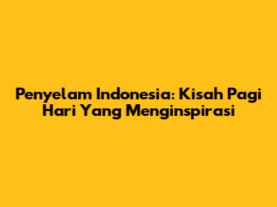 Penyelam Indonesia: Kisah Pagi Hari Yang Menginspirasi