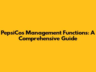 PepsiCo's Management Functions: A Comprehensive Guide