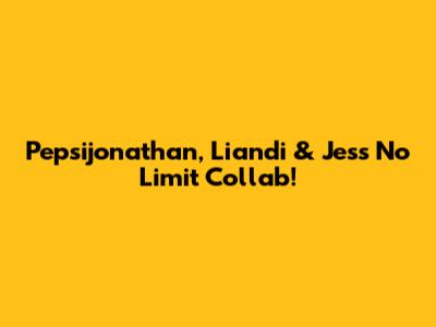 Pepsijonathan, Liandi & Jess No Limit Collab!