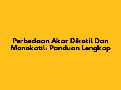 Perbedaan Akar Dikotil Dan Monokotil: Panduan Lengkap