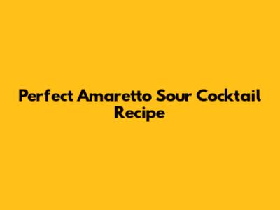 Perfect Amaretto Sour Cocktail Recipe