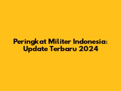 Peringkat Militer Indonesia: Update Terbaru 2024