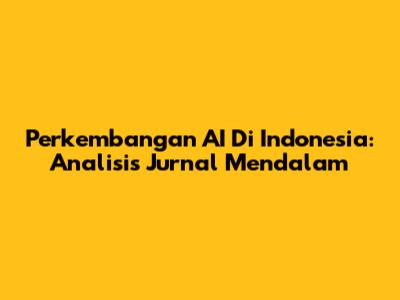 Perkembangan AI Di Indonesia: Analisis Jurnal Mendalam