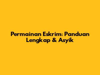Permainan Eskrim: Panduan Lengkap & Asyik