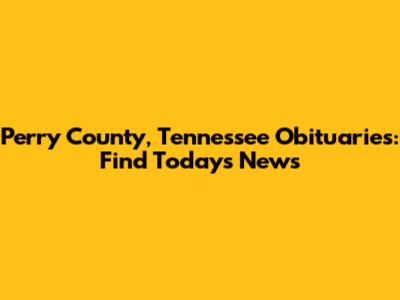 Perry County, Tennessee Obituaries: Find Today's News
