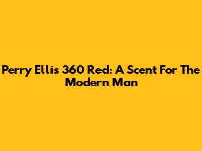 Perry Ellis 360 Red: A Scent For The Modern Man