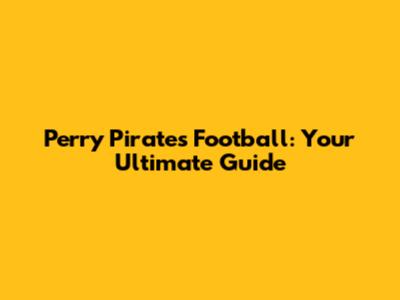 Perry Pirates Football: Your Ultimate Guide