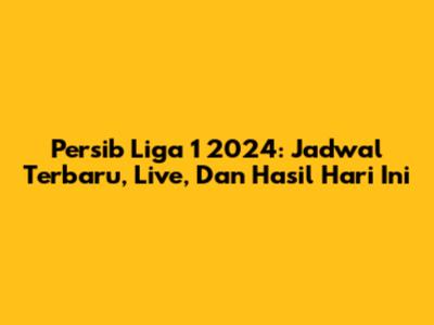 Persib Liga 1 2024: Jadwal Terbaru, Live, Dan Hasil Hari Ini