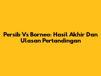 Persib Vs Borneo: Hasil Akhir Dan Ulasan Pertandingan