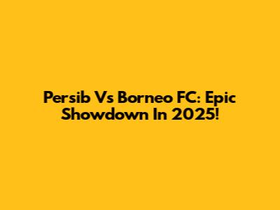 Persib Vs Borneo FC: Epic Showdown In 2025!